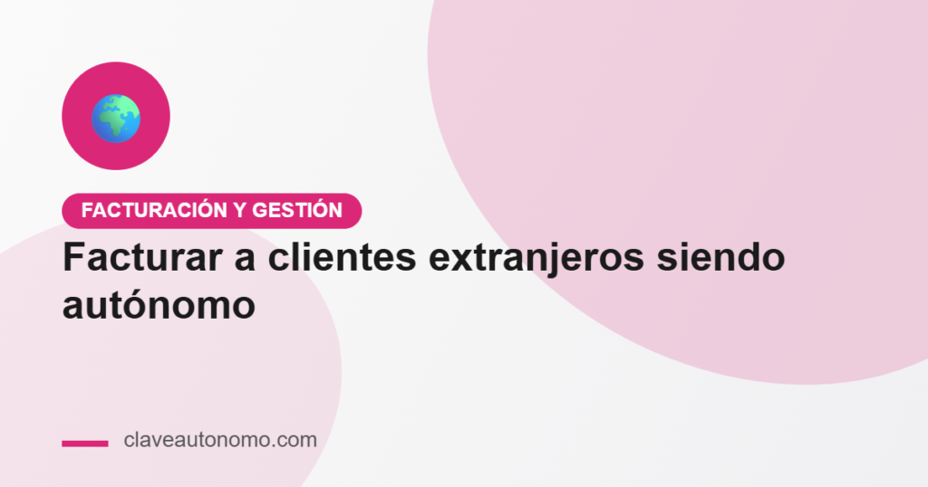 Cómo facturar a clientes extranjeros siendo autónomo