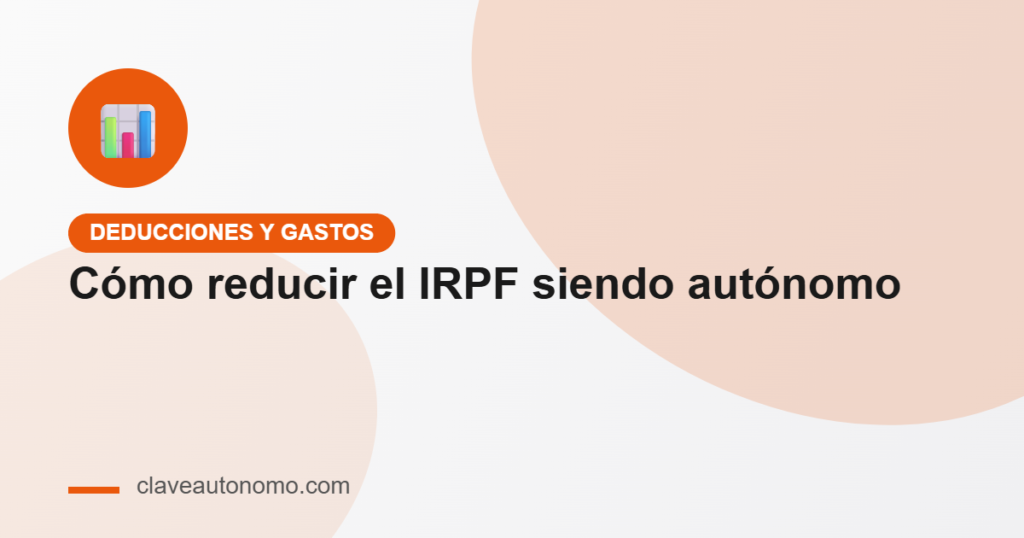 Cómo reducir el pago de IRPF siendo autónomo de forma legal